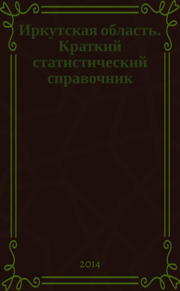 Иркутская область. Краткий статистический справочник : статистический справочник