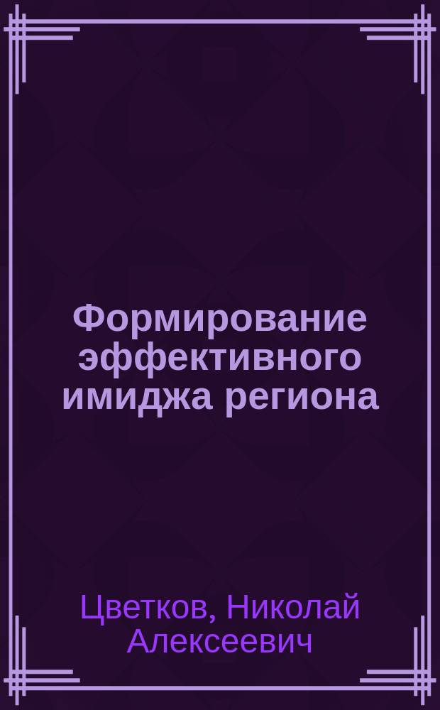 Формирование эффективного имиджа региона : автореф. дис. на соиск. уч. степ. к. психол. н. : специальность 19.00.13 <Психология развития, акмеология>