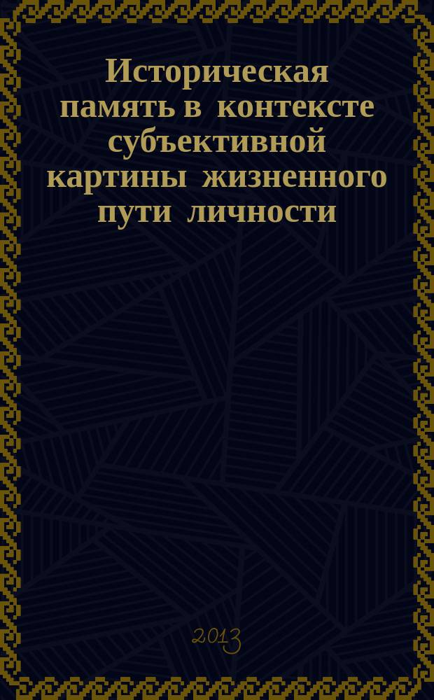 Историческая память в контексте субъективной картины жизненного пути личности : автореф. дис. на соиск. уч. степ. к. психол. н. : специальность 19.00.01 <Общая психология, психология личности, история психологии>