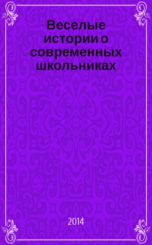 Веселые истории о современных школьниках : для младшего школьного возраста