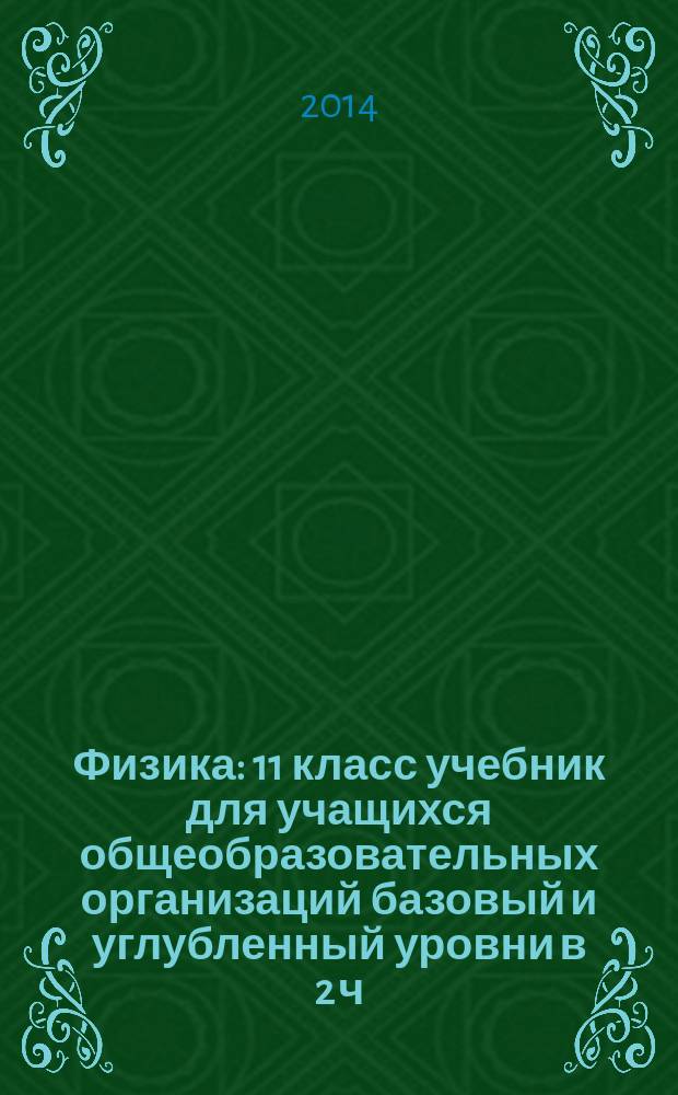 Физика : 11 класс учебник для учащихся общеобразовательных организаций базовый и углубленный уровни в 2 ч. Ч. 1