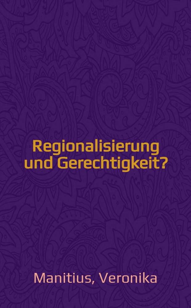 Regionalisierung und Gerechtigkeit? : eine Betrachtung auf Chancen und Risiken entlang theoretischer und empirischer Hinweise : Dissertation = Регионализация и справедливость?