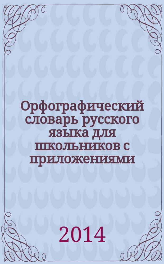 Орфографический словарь русского языка для школьников с приложениями : около 20 000 слов и словосочетаний