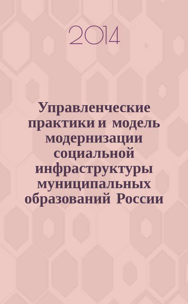 Управленческие практики и модель модернизации социальной инфраструктуры муниципальных образований России : монография