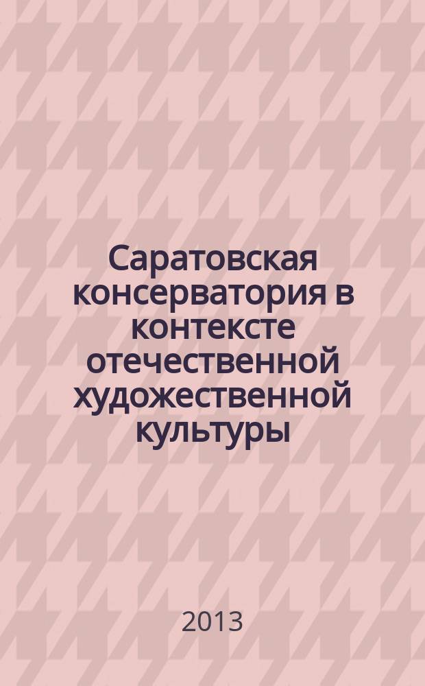 Саратовская консерватория в контексте отечественной художественной культуры : сборник статей по материалам международной юбилейной научно-практической конференции, 21-22 ноября 2012 г. 100-летию Саратовской государственной консерватории имени Л. В. Собинова посвящается... Ч. 2