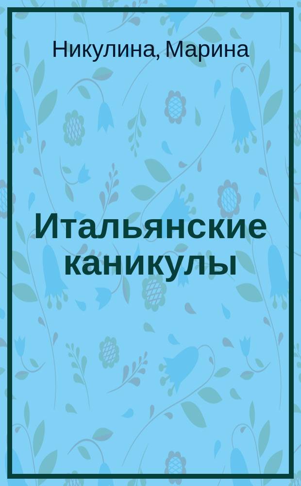 Итальянские каникулы: иронический детектив; Повести / Марина Никулина