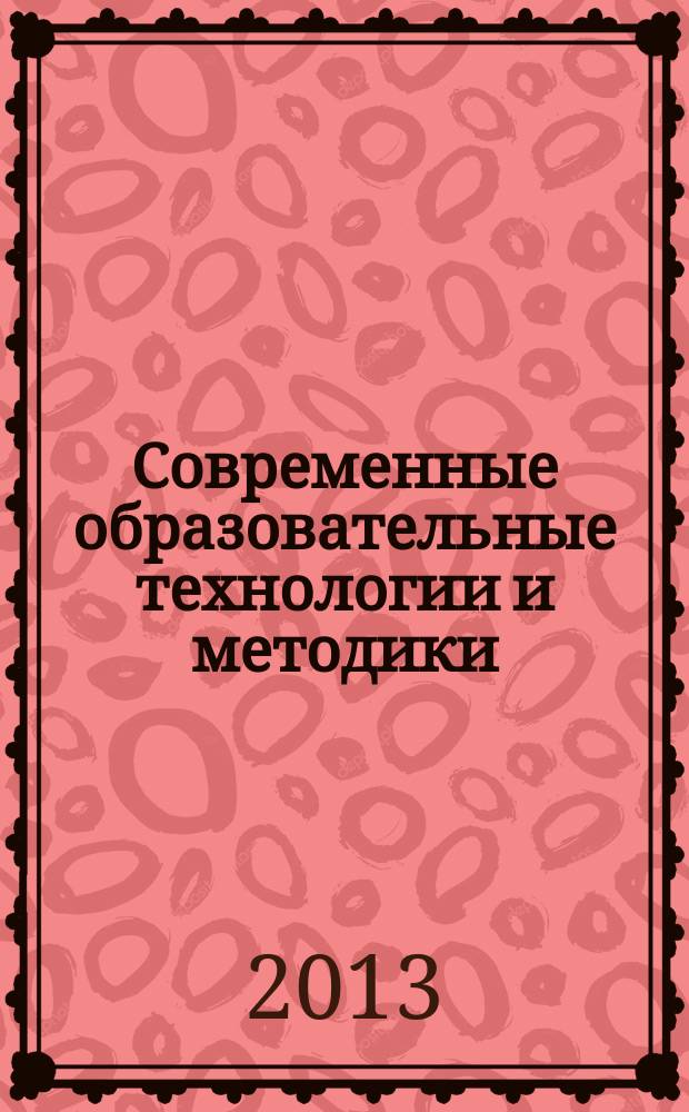 Современные образовательные технологии и методики : сборник статей по материалам областной научно-практической конференции, Вольск-2012