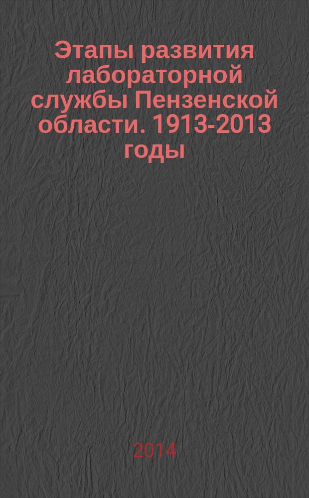 Этапы развития лабораторной службы Пензенской области. 1913-2013 годы : сборник статей