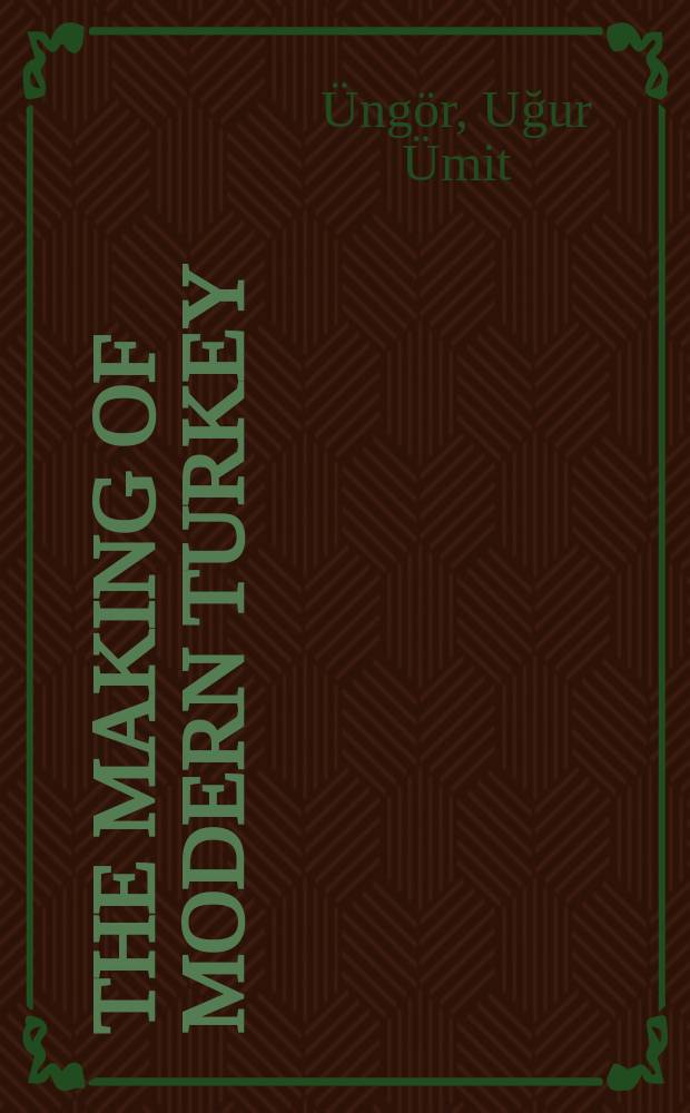 The making of modern Turkey : nation and state in Eastern Anatolia, 1913-1950 = Сотворение современной Турции. Нация и государство в Восточной Анатолии, 1913-1950.