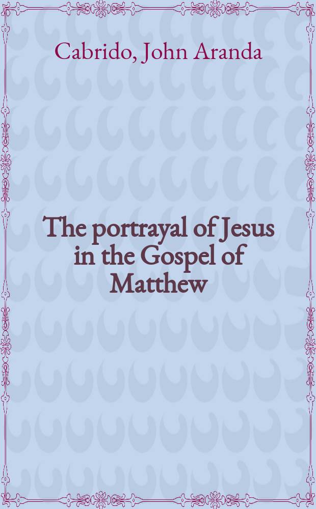 The portrayal of Jesus in the Gospel of Matthew : a narrative-critical and theological study = Изображение Иисуса в евангелие от Матфея