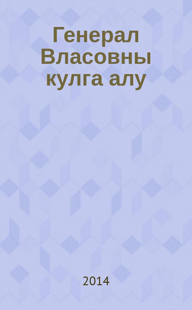 Генерал Власовны кулга алу : ф.-публицист. очерк = Арест генерала Власова