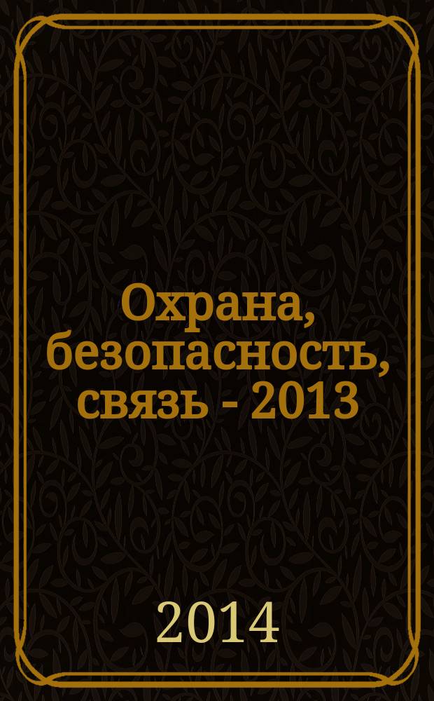 Охрана, безопасность, связь - 2013 : материалы Международной научно-практической конференции, [28 ноября 2013 года]. Ч. 1