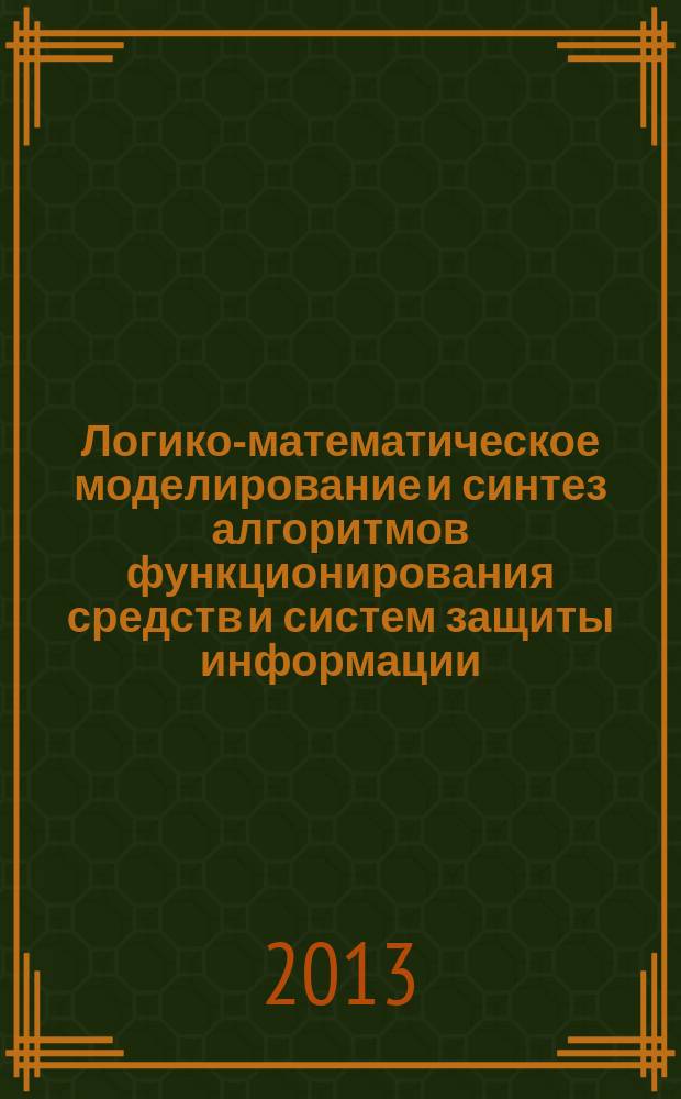 Логико-математическое моделирование и синтез алгоритмов функционирования средств и систем защиты информации