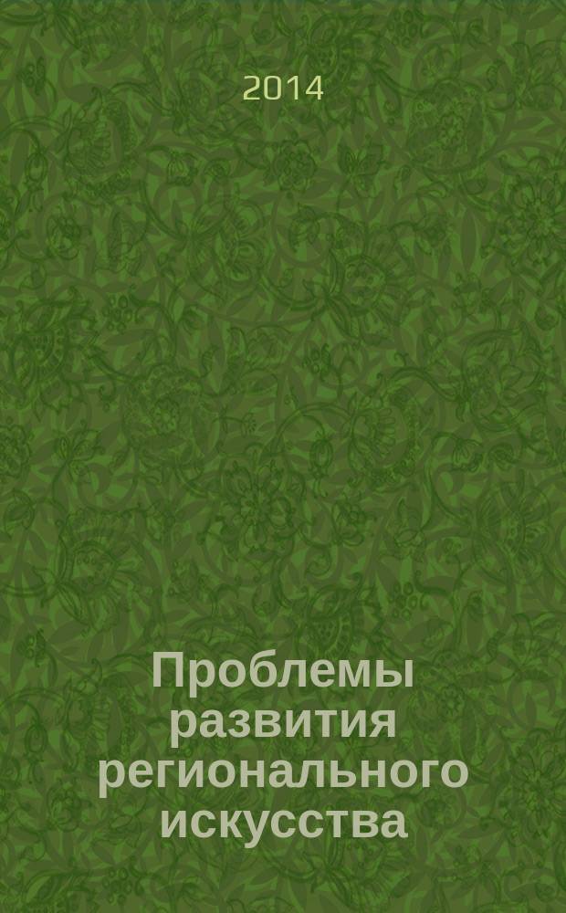 Проблемы развития регионального искусства : материалы научно-практической конференции, посвященной межрегиональной художественной выставке "Урал-XI", Тюмень, 10 октября 2013 г