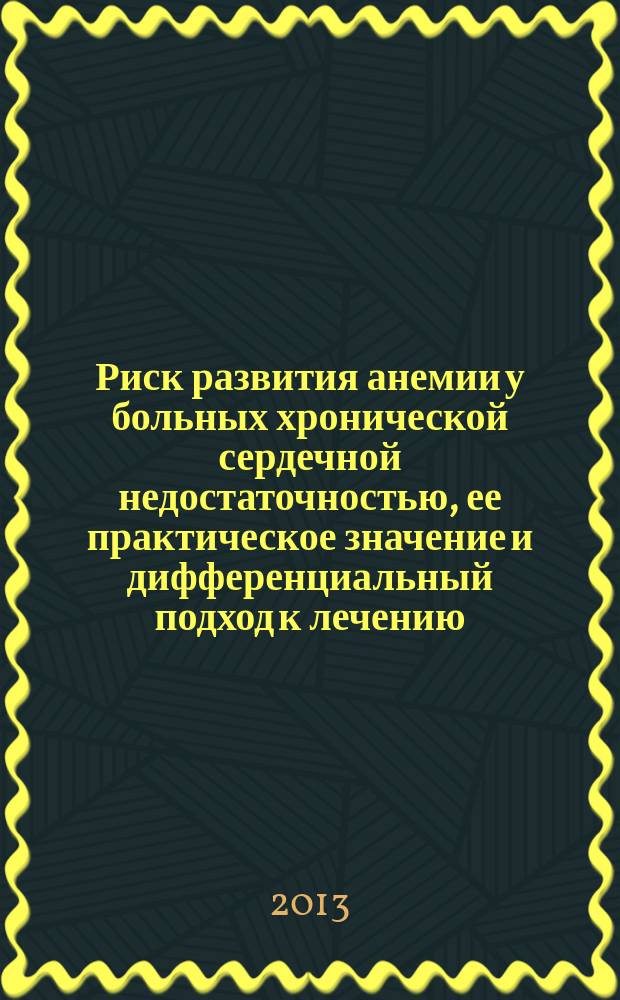 Риск развития анемии у больных хронической сердечной недостаточностью, ее практическое значение и дифференциальный подход к лечению : автореф. на соиск. уч. степ. д. м. н. : специальность 14.01.05 <Кардиология>