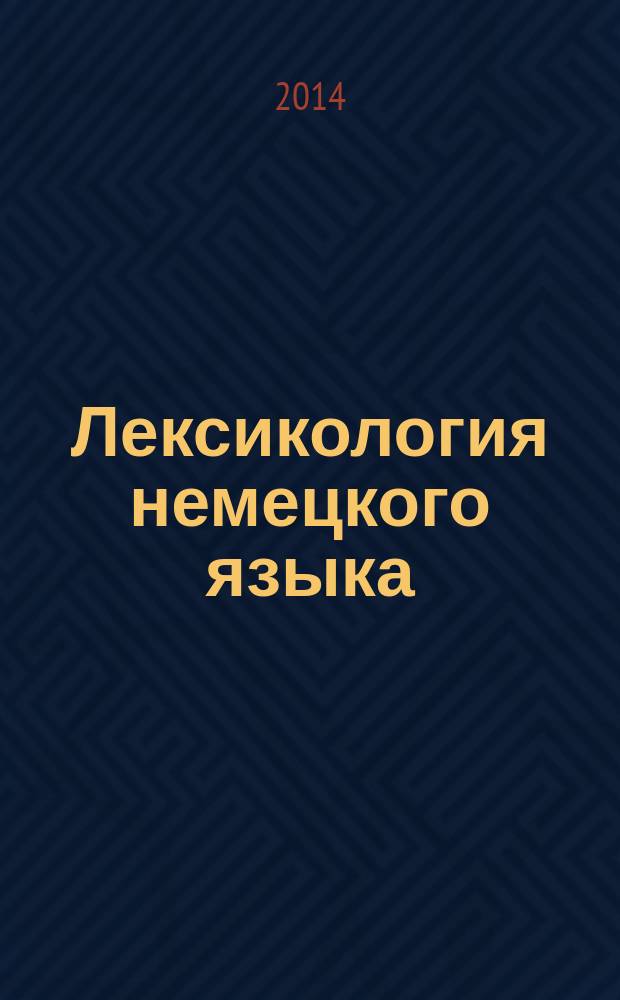 Лексикология немецкого языка = Lexikologie der Deutschen Sprache : конспект лекций : для студентов, обучающихся по программе специалитета и бакалавриата по направлению подготовки 35700 - Лингвистика, перевод и переводоведение