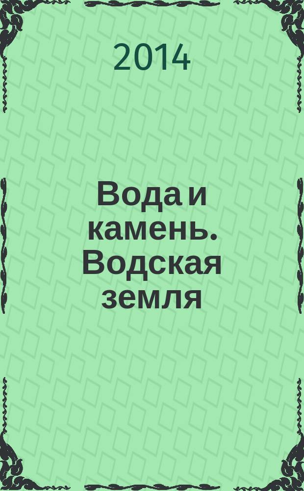 Вода и камень. Водская земля : [деревня Клопицы и ее окрестности]. Ч. 1 : Все в прошлом