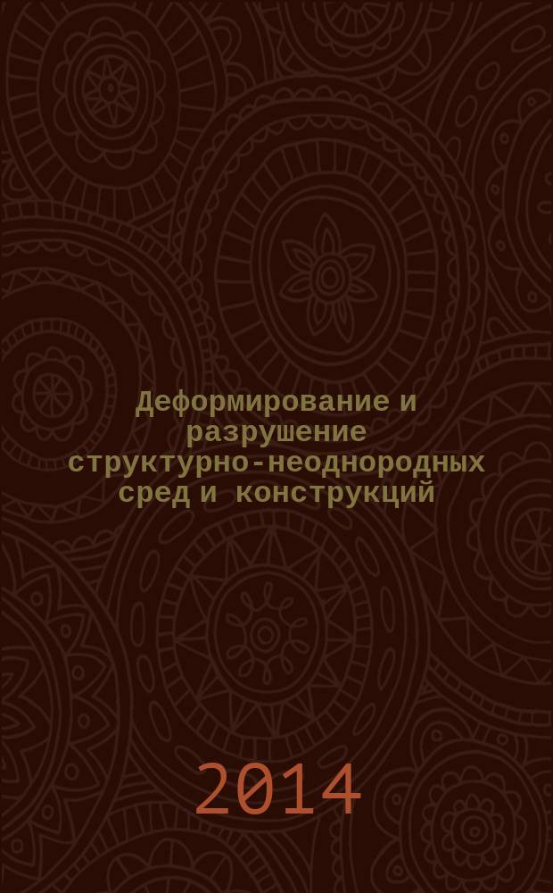 Деформирование и разрушение структурно-неоднородных сред и конструкций : сборник материалов III всероссийской конференции, посвященной 100-летию со дня рождения академика Ю.Н. Работнова, г. Новосибирск, 26-30 мая 2014 г