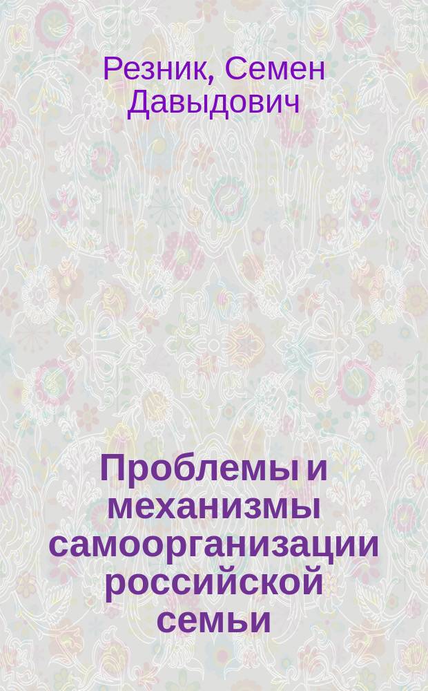Проблемы и механизмы самоорганизации российской семьи : монография