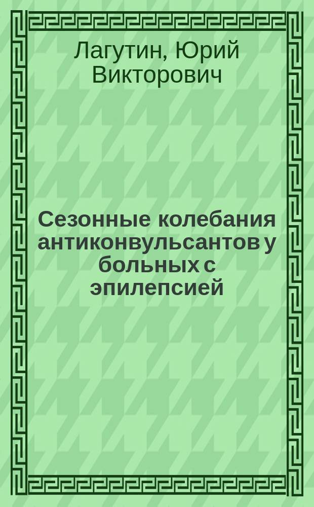 Сезонные колебания антиконвульсантов у больных с эпилепсией : автореф. на соиск. уч. степ. к. м. н. : специальность 14.01.11 <Нервные болезни>