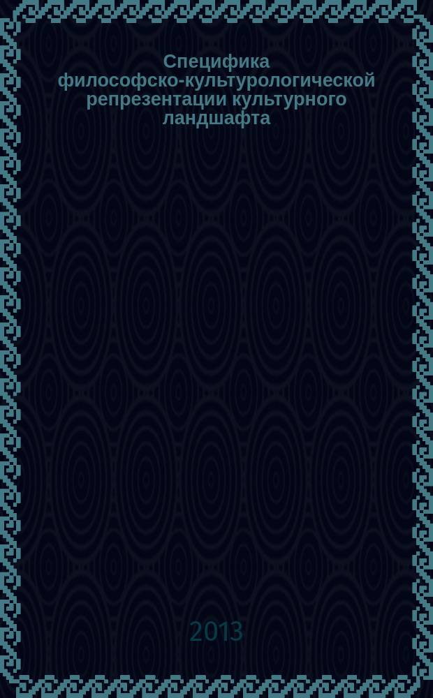 Специфика философско-культурологической репрезентации культурного ландшафта : автореф. дис. на соиск. учен. степ. к.филос.н. : специальность 24.00.01 <Теория и история культуры>