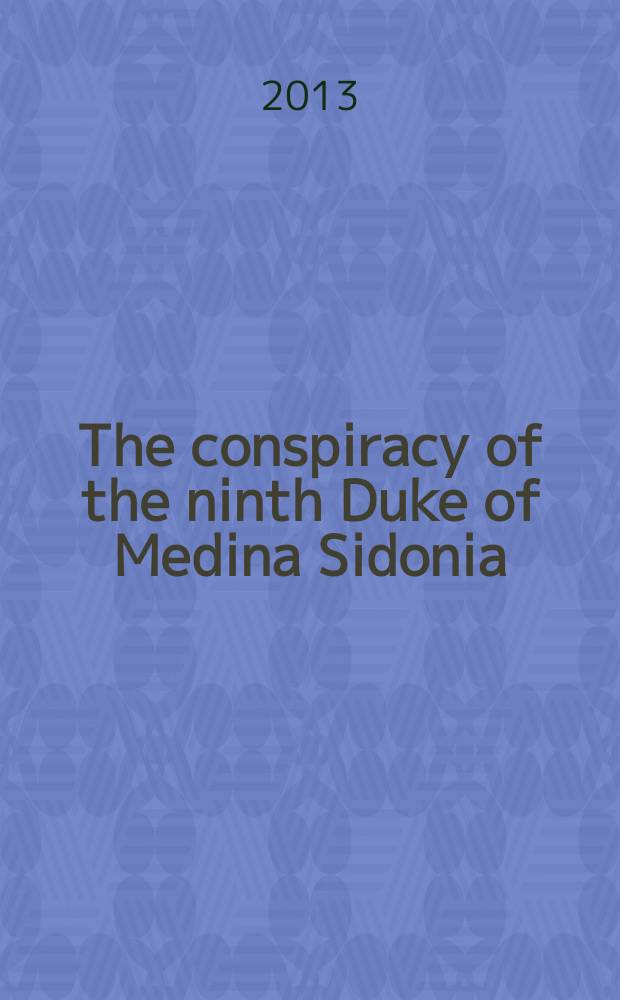 The conspiracy of the ninth Duke of Medina Sidonia (1641) : an aristocrat in the crisis of the Spanish empire = Заговор 9-го герцога Медина-Сидония (1641): аристократ во время кризиса Испанской империи
