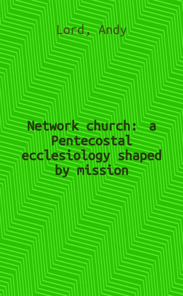 Network church : a Pentecostal ecclesiology shaped by mission = Сетевая церковь