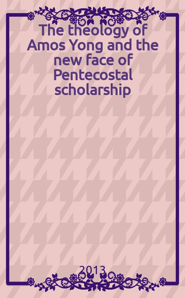 The theology of Amos Yong and the new face of Pentecostal scholarship : passion for the spirit = Теология Амоса Янга и новое лицо пятидесятнической учености