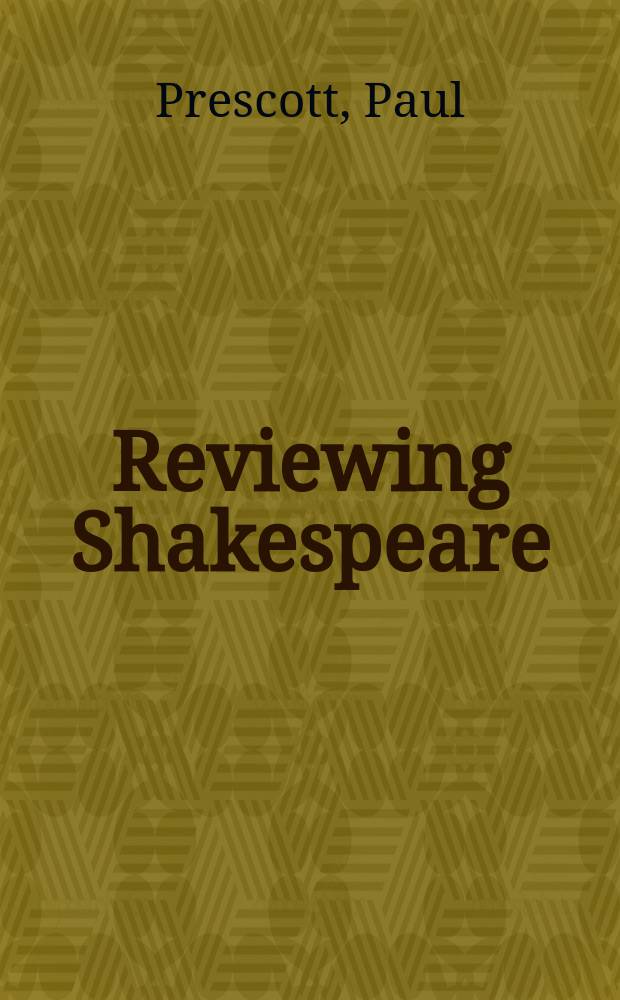 Reviewing Shakespeare : journalism and performance from the eighteenth century to the present = Обзор творчества Шекспира