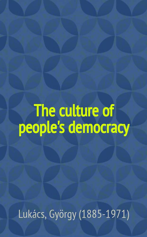 The culture of people's democracy : Hungarian essays on literature, art, and democratic transition, 1945-1948 = Культура народной демократии