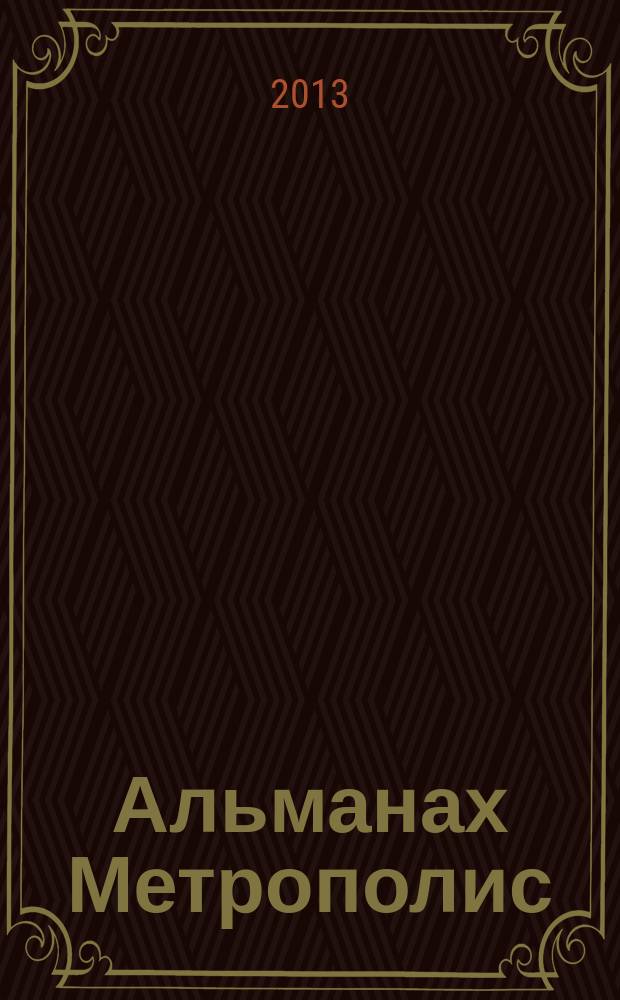Альманах Метрополис = Almanac Metropolis : художественная фотография, fashion, ювелирные изделия, визуальное искусство, графический дизайн, дизайн интерьера, ландшафтный дизайн, fain be : альбом