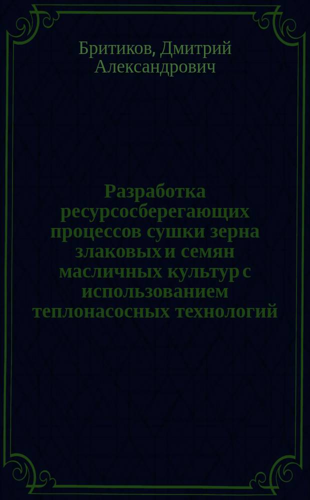 Разработка ресурсосберегающих процессов сушки зерна злаковых и семян масличных культур с использованием теплонасосных технологий : автореф. дис. на соиск. уч. степ. д. т. н. : специальность 05.18.12 <Процессы и аппараты пищевых производств>
