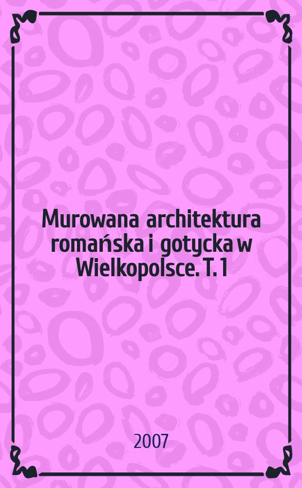 Murowana architektura romańska i gotycka w Wielkopolsce. T. 1 : Architektura sakralna = Архитектура церковная