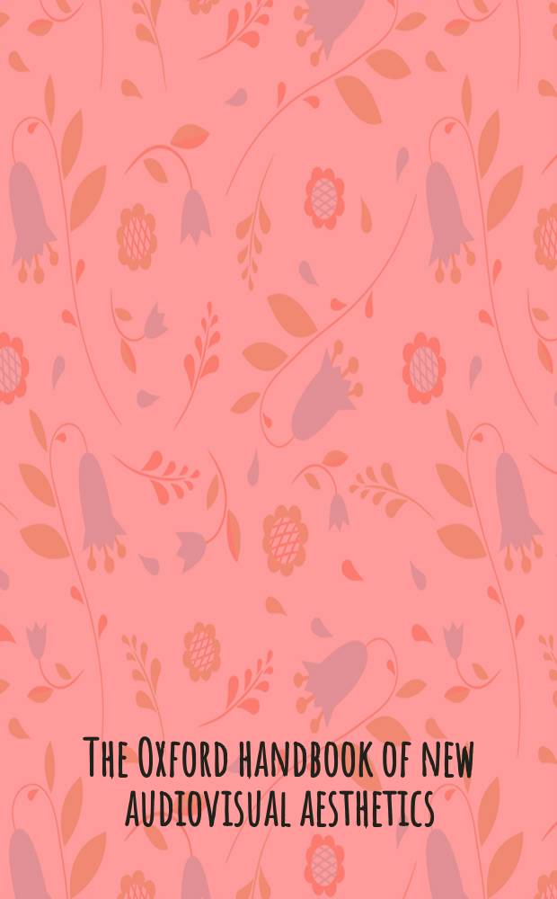 The Oxford handbook of new audiovisual aesthetics = Оксфордский справочник новой аудиовизуальной эстетики