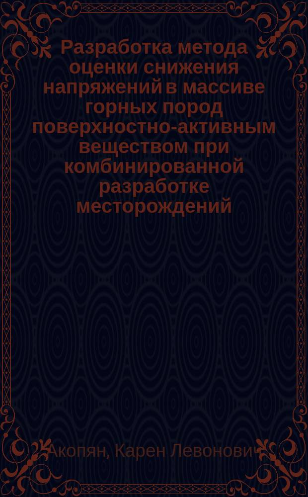 Разработка метода оценки снижения напряжений в массиве горных пород поверхностно-активным веществом при комбинированной разработке месторождений (на примере медно-никелевого месторождения "Шануч") : автореф. на соиск. уч. степ. к. т. н. : специальность 25.00.20 <Геомеханика, разрушение горных пород, рудничная аэрогазодинамика и горная теплофизика>