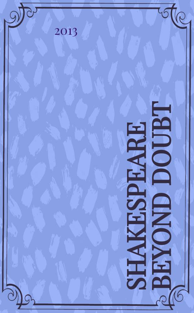Shakespeare beyond doubt : evidence, argument, controversy : collection of essays = Шекспир не вызывающий сомнений