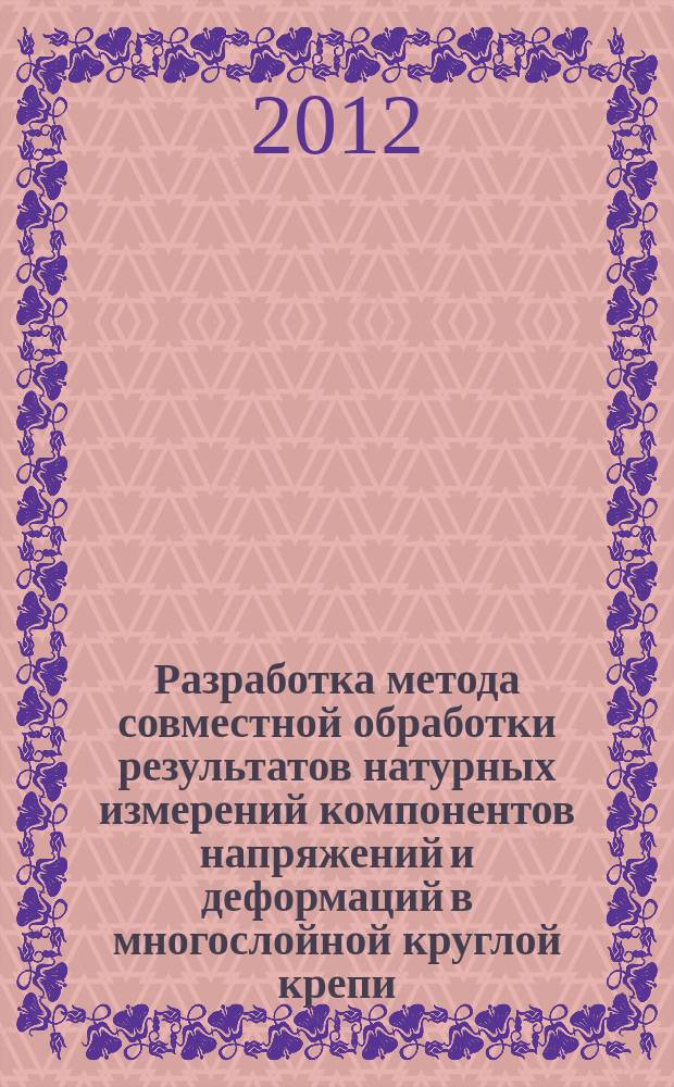 Разработка метода совместной обработки результатов натурных измерений компонентов напряжений и деформаций в многослойной круглой крепи : автореф. на соиск. уч. степ. к. т. н. : специальность 25.00.20 <Геомеханика, разрушение горных пород, рудничная аэрогазодинамика и горная теплофизика>