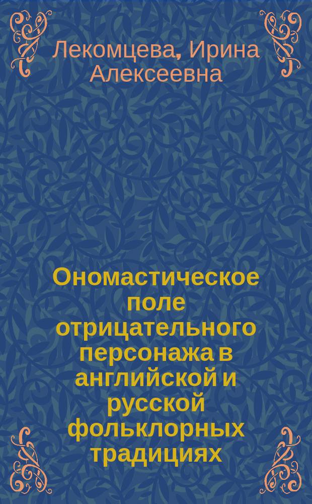 Ономастическое поле отрицательного персонажа в английской и русской фольклорных традициях : автореф. на соиск. уч. степ. к. филол. н. : специальность 10.02.04 <Германские языки>