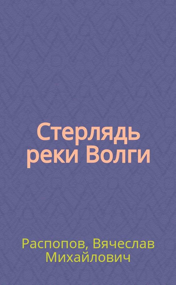 Стерлядь реки Волги : монография