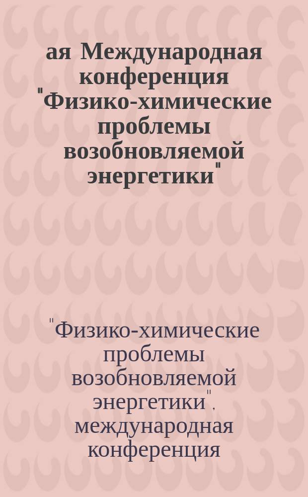 10-ая Международная конференция "Физико-химические проблемы возобновляемой энергетики", 30 июня-2 июля 2014 года, Черниголовка, Россия : книга тезисов