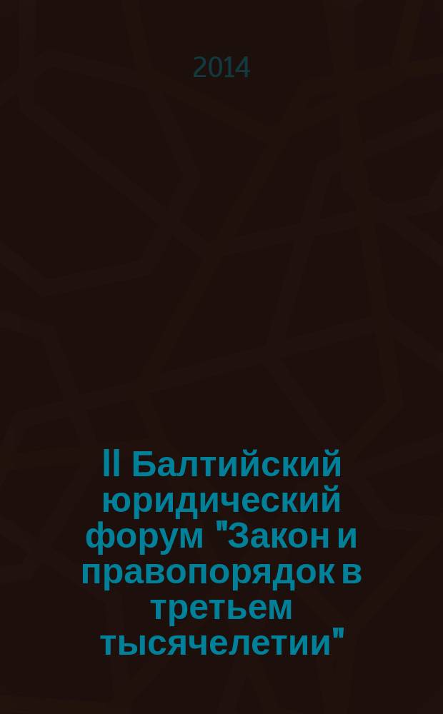 II Балтийский юридический форум "Закон и правопорядок в третьем тысячелетии" : материалы Международной научно-практической конференции, 13 декабря 2013 г