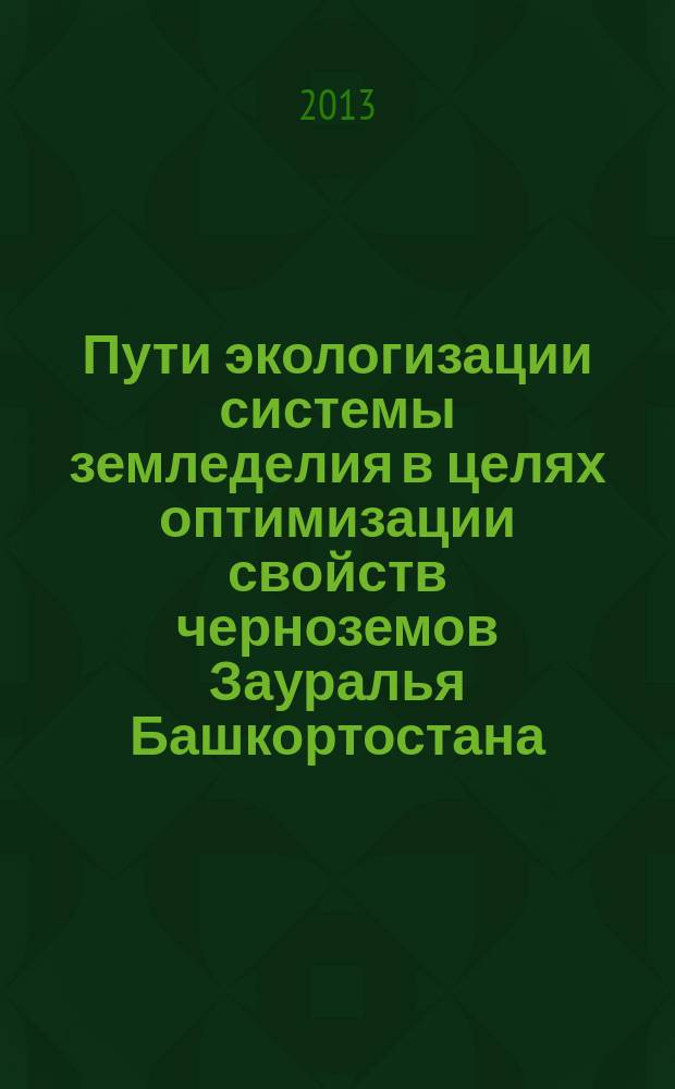 Пути экологизации системы земледелия в целях оптимизации свойств черноземов Зауралья Башкортостана : автореф. дис. на соиск. уч. степ. д. б. н. : специальность 03.02.13 <Почвоведение>