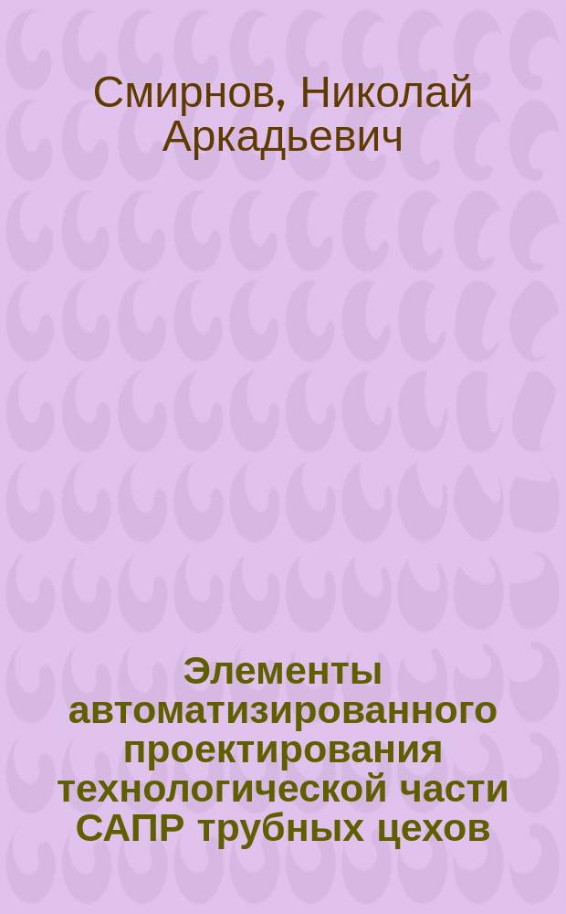 Элементы автоматизированного проектирования технологической части САПР трубных цехов