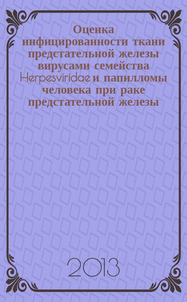 Оценка инфицированности ткани предстательной железы вирусами семейства Herpesviridae и папилломы человека при раке предстательной железы : автореф. дис. на соиск. уч. степ. к. б. н. : специальность 14.01.12 <Онкология>