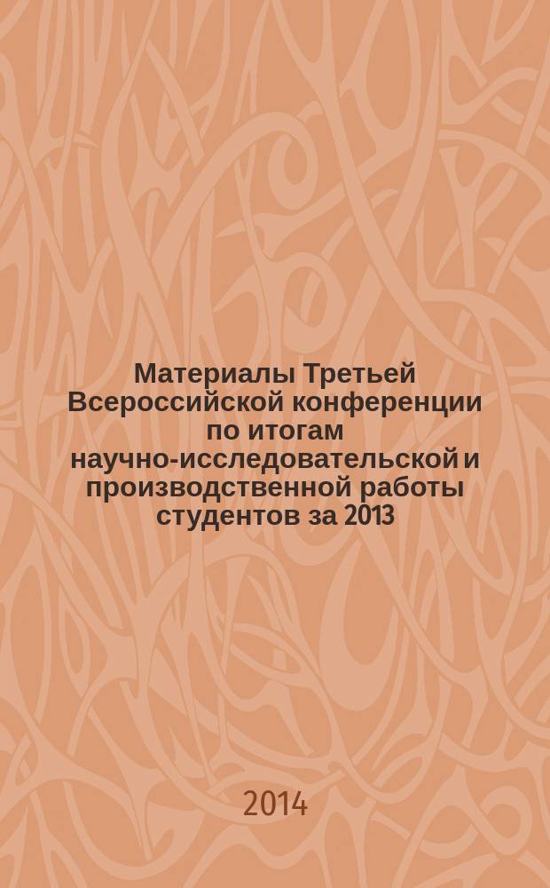 Материалы Третьей Всероссийской конференции по итогам научно-исследовательской и производственной работы студентов за 2013, 7-14 апреля 2014 г.