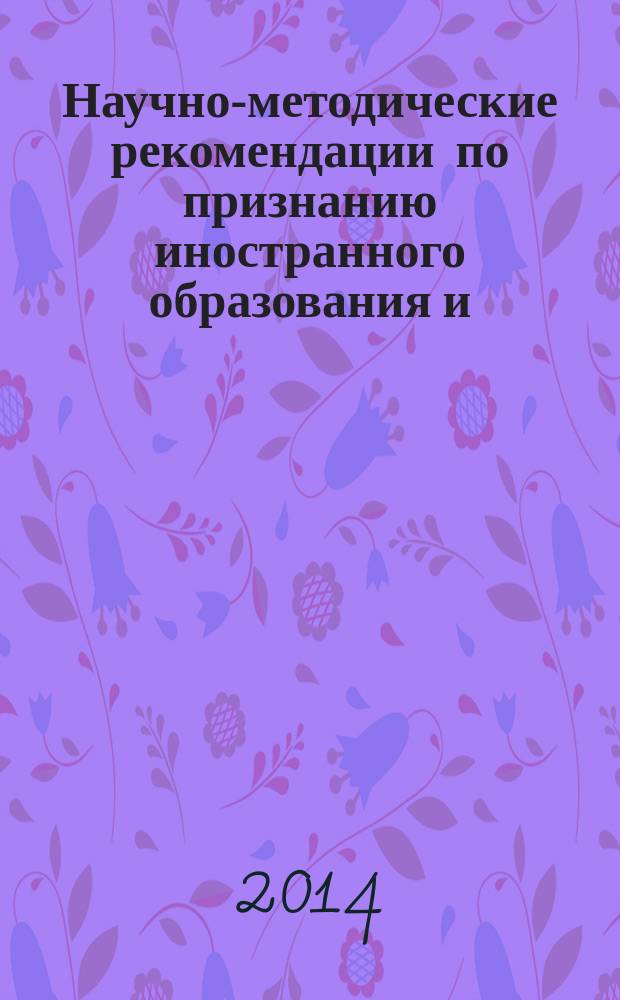 Научно-методические рекомендации по признанию иностранного образования и/или иностранной квалификации, полученных в иностранном государстве : сборник нормативных правовых актов
