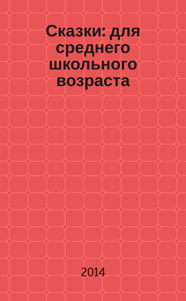 Сказки : для среднего школьного возраста