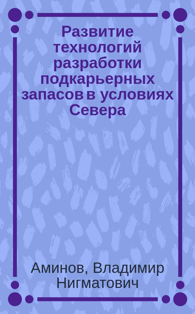 Развитие технологий разработки подкарьерных запасов в условиях Севера