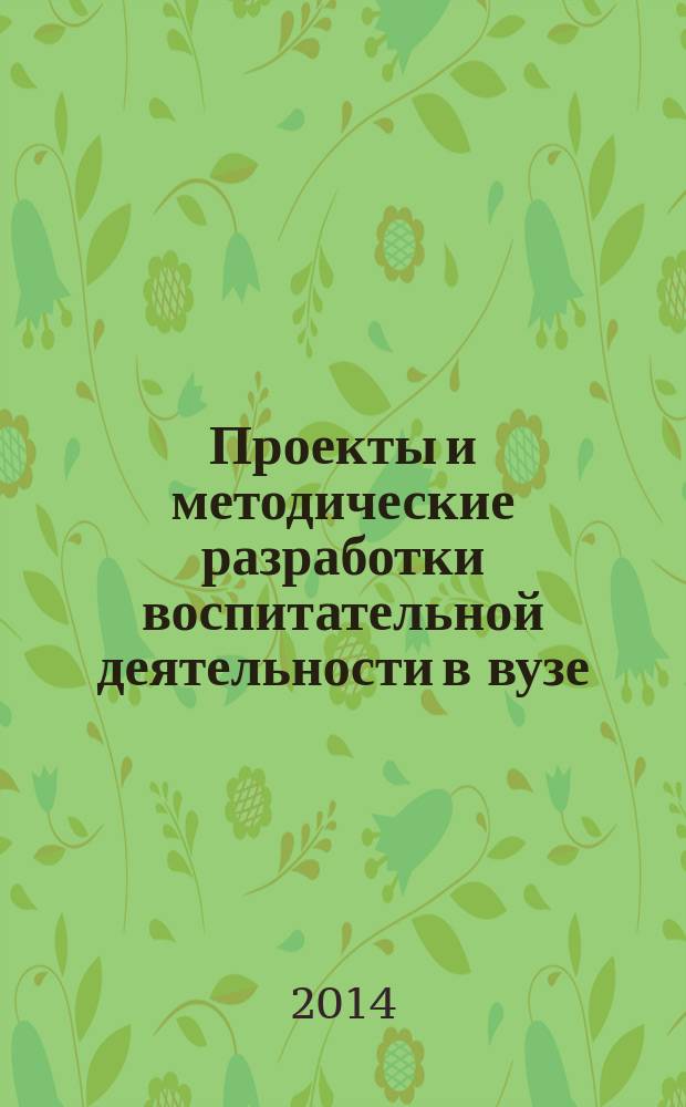 Проекты и методические разработки воспитательной деятельности в вузе : учебно-методическое пособие для высших учебных заведений, ведущих подготовку по направлению "050100 - Педагогическое образование". Вып. 2