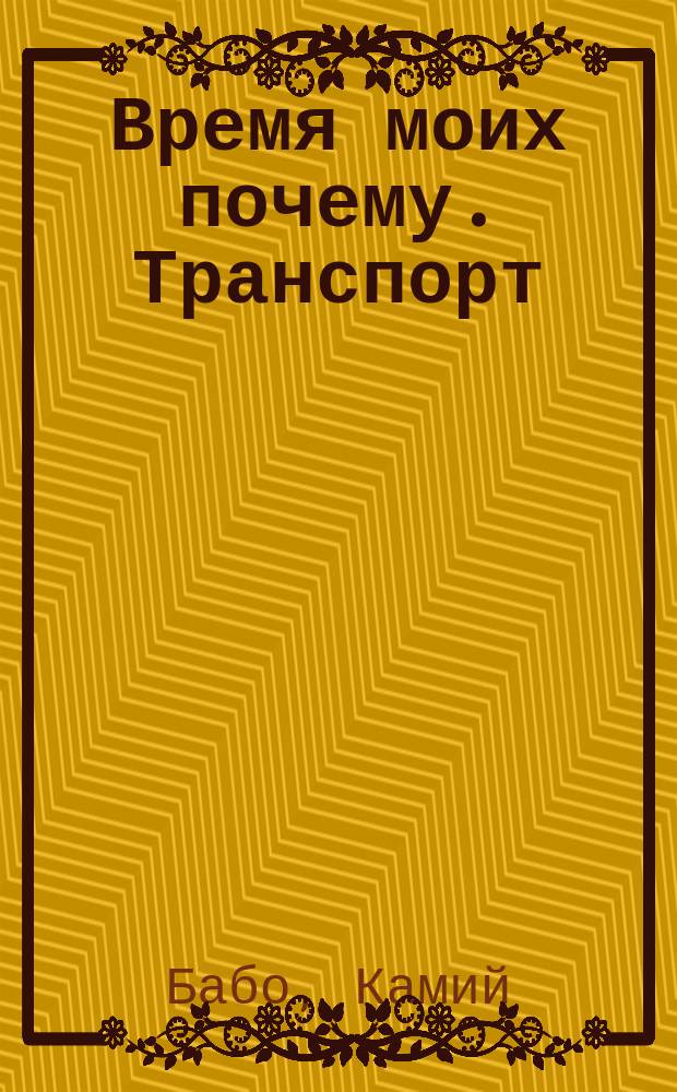 Время моих почему. Транспорт : энциклопедия : для младшего школьного возраста